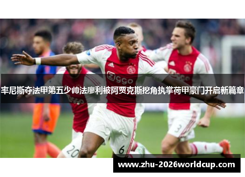 率尼斯夺法甲第五少帅法廖利被阿贾克斯挖角执掌荷甲豪门开启新篇章 率尼斯夺法甲第五少帅法廖利被阿贾克斯挖角执掌荷甲豪门开启新篇章