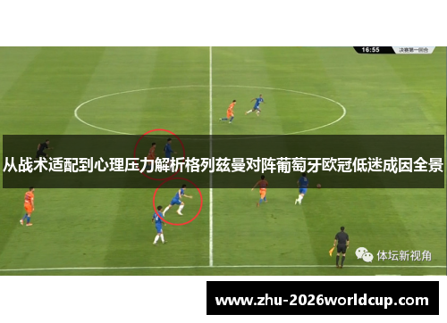 从战术适配到心理压力解析格列兹曼对阵葡萄牙欧冠低迷成因全景 从战术适配到心理压力解析格列兹曼对阵葡萄牙欧冠低迷成因全景